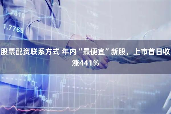 股票配资联系方式 年内“最便宜”新股，上市首日收涨441%